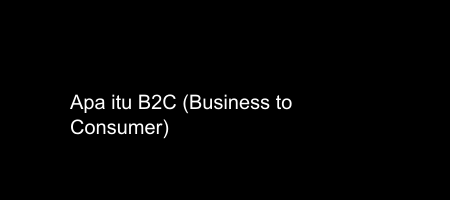 Cover apa itu B2C - Business to Consumer