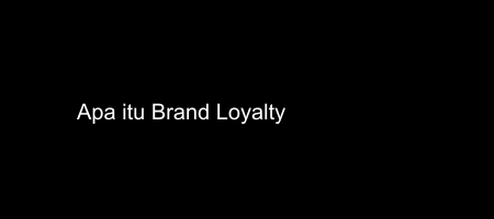 Cover apa itu Brand Loyalty