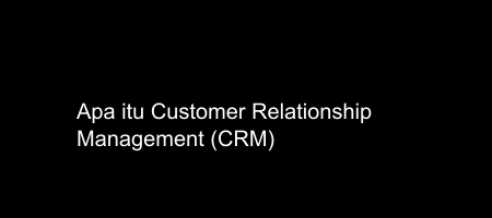Cover apa itu Customer Relationship Management - CRM